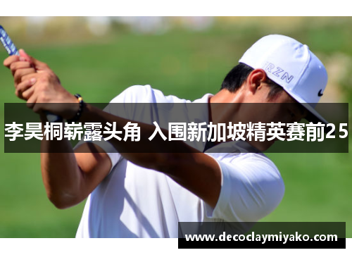 李昊桐崭露头角 入围新加坡精英赛前25